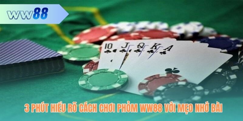 3 phút hiểu rõ cách chơi Phỏm WW88 với mẹo nhớ bài