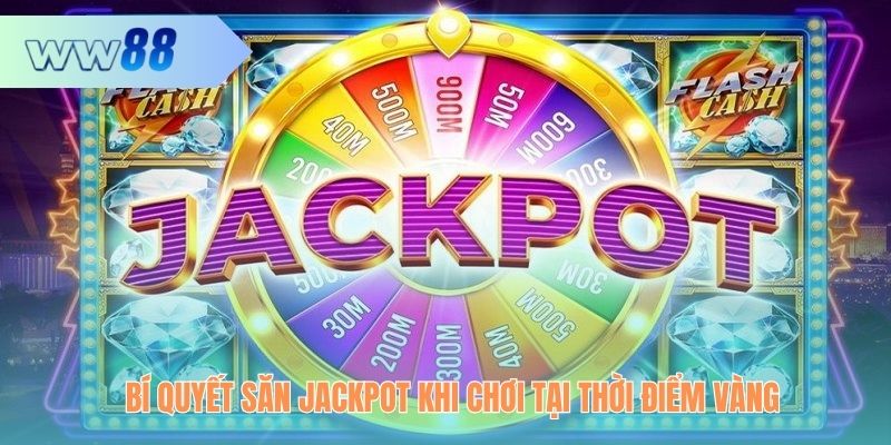 Bí quyết săn Jackpot khi chơi tại thời điểm vàng