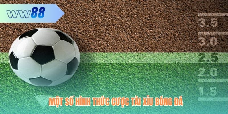 Tìm hiểu sơ lược một số hình thức cược Tài Xỉu bóng đá