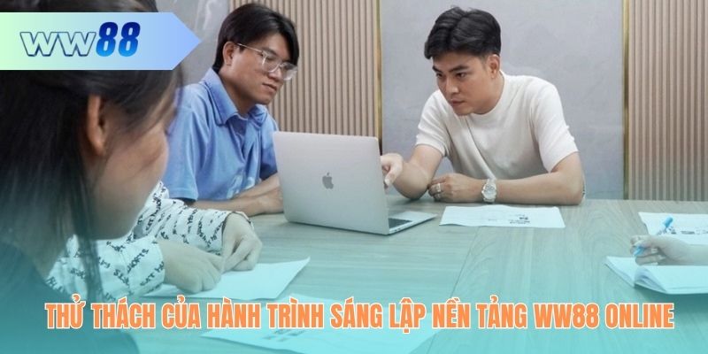 Thử thách của hành trình sáng lập nền tảng WW88 online