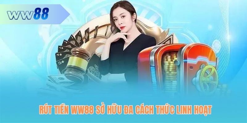 Rút tiền WW88 sở hữu đa cách thức linh hoạt