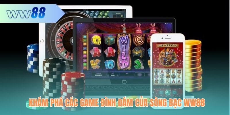 Khám phá các game đình đám của sòng bạc WW88
