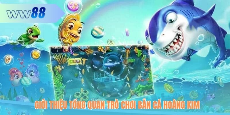 Giới thiệu tổng quan trò chơi Bắn Cá Hoàng Kim
