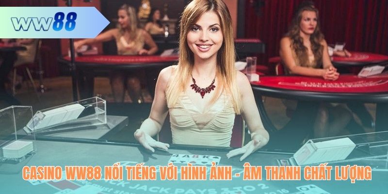 Casino WW88 nổi tiếng với hình ảnh - âm thanh chất lượng
