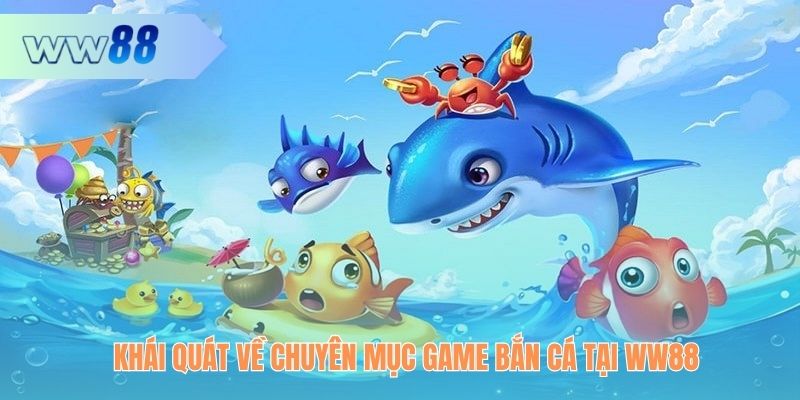 Khái quát về chuyên mục game bắn cá tại WW88