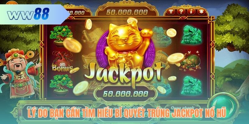 Lý do bạn cần tìm hiểu bí quyết trúng Jackpot nổ hũ
