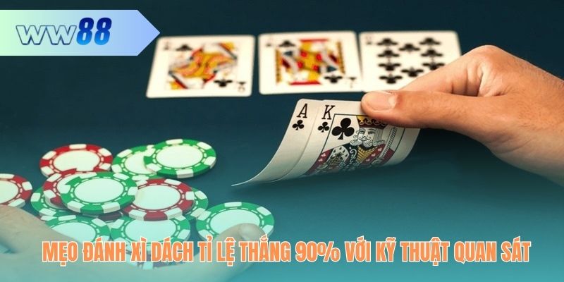 Mẹo đánh Xì Dách tỉ lệ thắng 90% với kỹ thuật quan sát