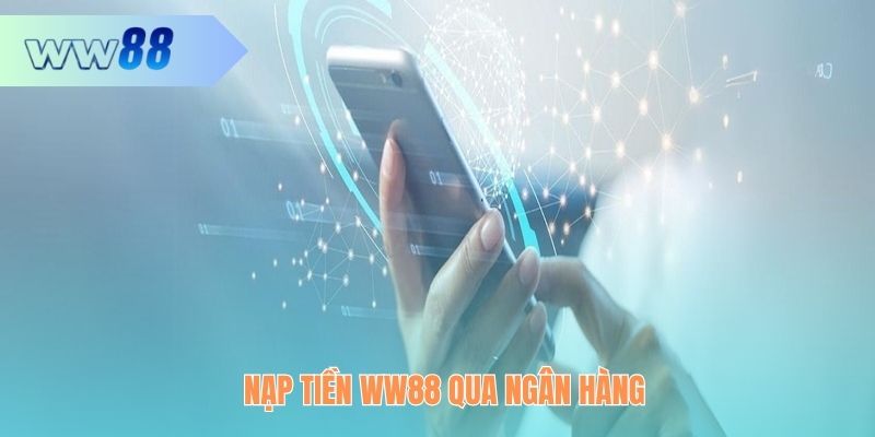 Nạp tiền WW88 sử dụng app ngân hàng