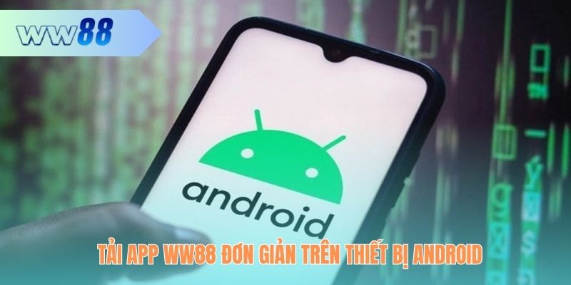 Thiết bị Android và quy trình tải app WW88 đơn giản, miễn phí