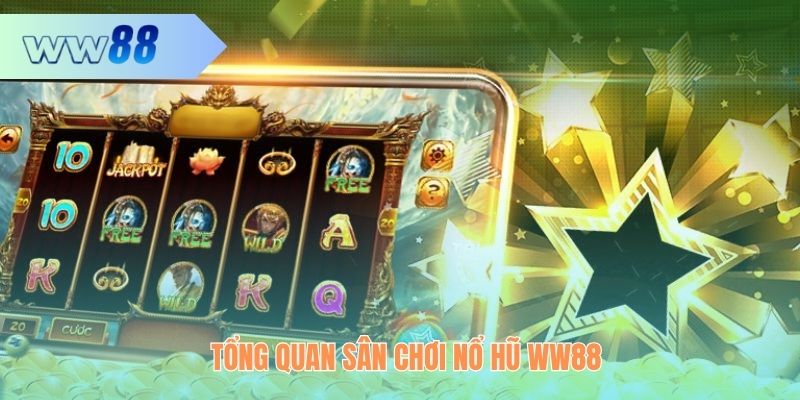 Tổng quan sân chơi Nổ Hũ WW88