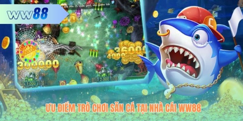 Ưu điểm trò chơi săn cá tại nhà cái WW88